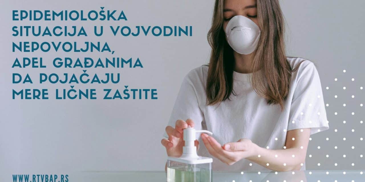 Epidemiološka situacija u Vojvodini nepovoljna, apel građanima da pojačaju mere lične  zaštite