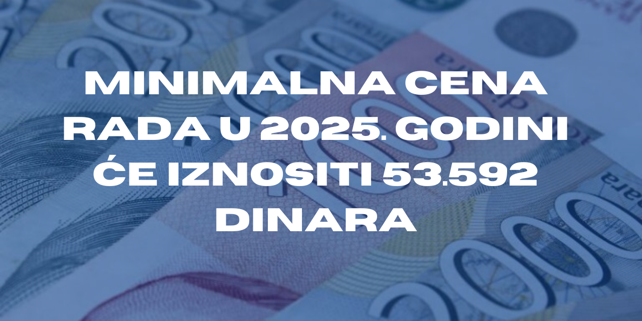 Minimalna cena rada u 2025. godini će iznositi 53.592 dinara