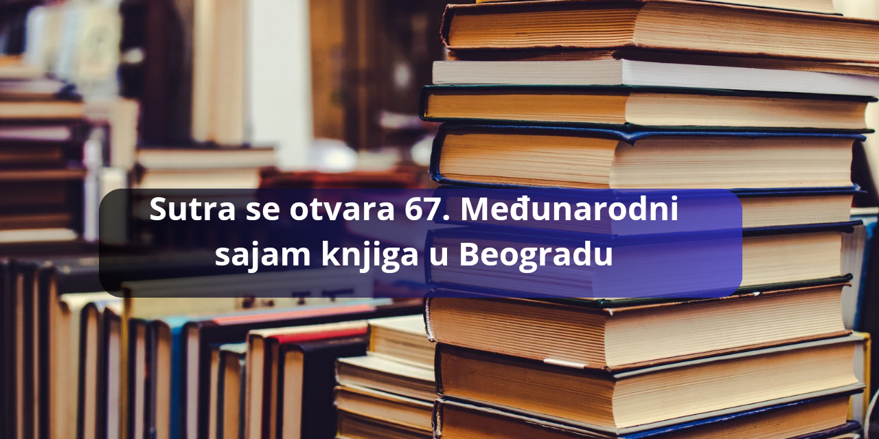 Sutra se otvara 67. Međunarodni sajam knjiga u Beogradu