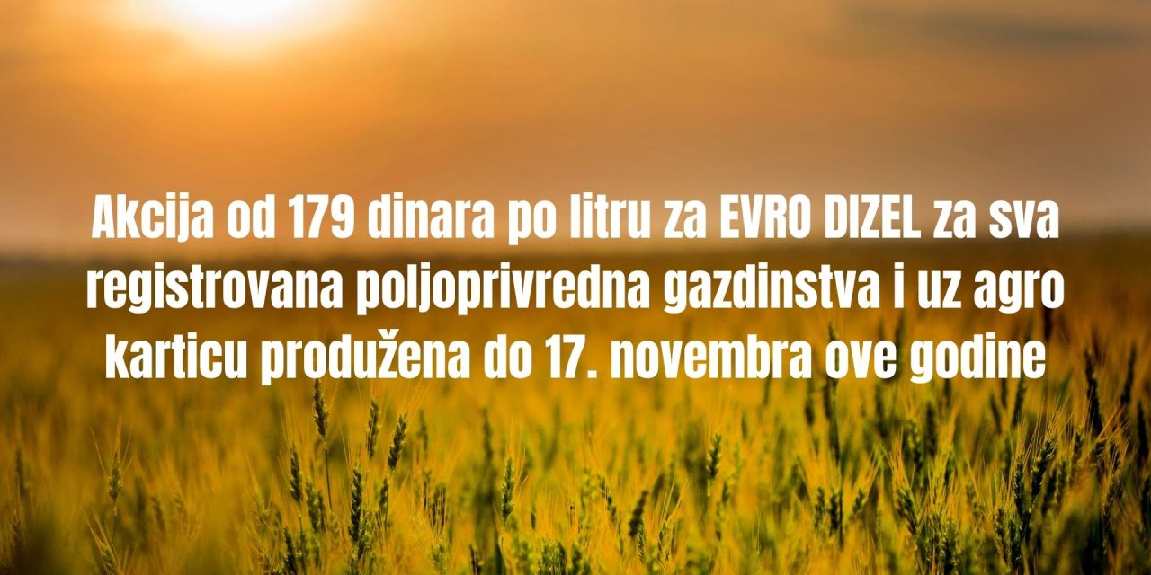 Akcija od 179 dinara po litru za EVRO DIZEL za sva registrovana poljoprivredna gazdinstva i uz agro karticu produžena do 17. novembra ove godine