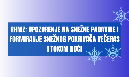 RHMZ: UPOZORENjE NA SNEŽNE PADAVINE I FORMIRANjE SNEŽNOG POKRIVAČA VEČERAS I TOKOM NOĆI (za 20.11. i noć 20/21.11.2024.)